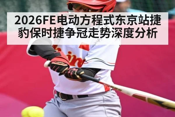 2026FE电动方程式东京站捷豹保时捷争冠走势深度分析